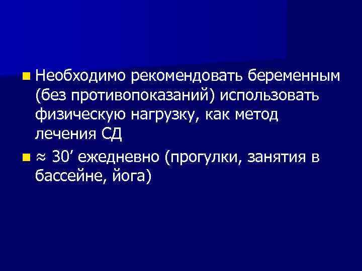 n Необходимо рекомендовать беременным (без противопоказаний) использовать физическую нагрузку, как метод лечения СД n