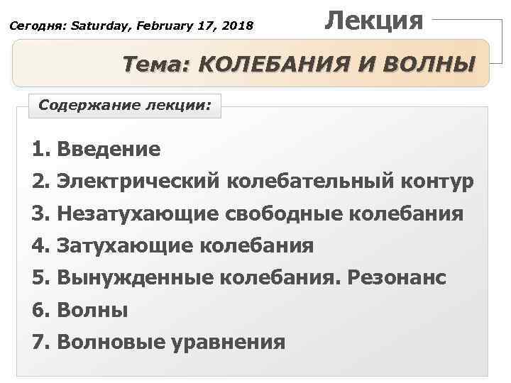 Сегодня: Saturday, February 17, 2018 Лекция Тема: КОЛЕБАНИЯ И ВОЛНЫ Содержание лекции: 1. Введение