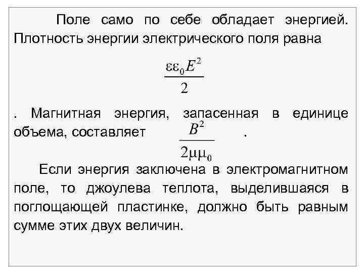 Поле само по себе обладает энергией. Плотность энергии электрического поля равна . Магнитная энергия,