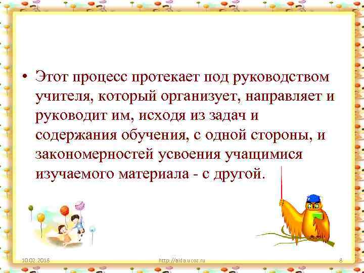  • Этот процесс протекает под руководством учителя, который организует, направляет и руководит им,