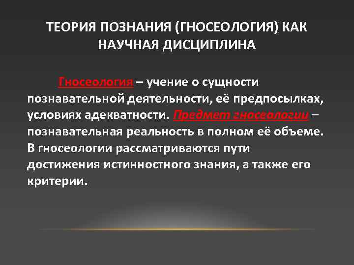 ТЕОРИЯ ПОЗНАНИЯ (ГНОСЕОЛОГИЯ) КАК НАУЧНАЯ ДИСЦИПЛИНА Гносеология – учение о сущности познавательной деятельности, её