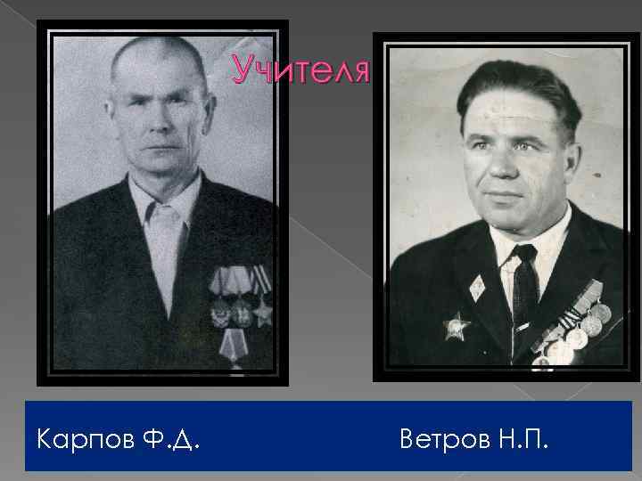 Учителя Карпов Ф. Д. Ветров Н. П. 