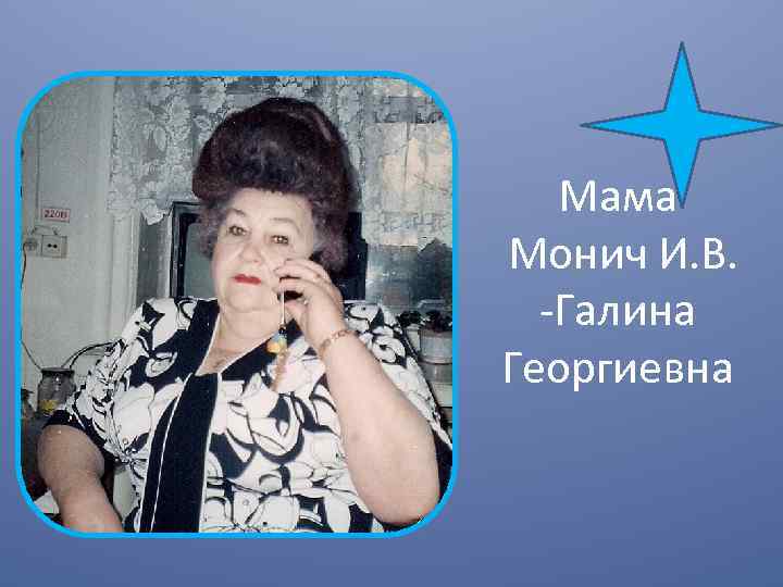 Мама Монич И. В. -Галина Георгиевна 