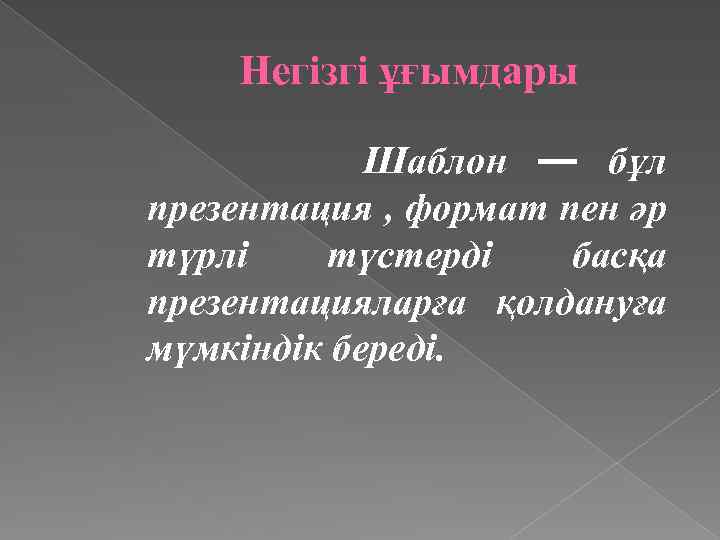 Негізгі ұғымдары Шаблон — бұл презентация , формат пен әр түрлі түстерді басқа презентацияларға