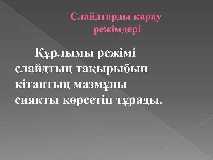 Слайдтарды қарау режімдері Құрлымы режімі слайдтың тақырыбын кітаптың мазмұны сияқты көрсетіп тұрады. 