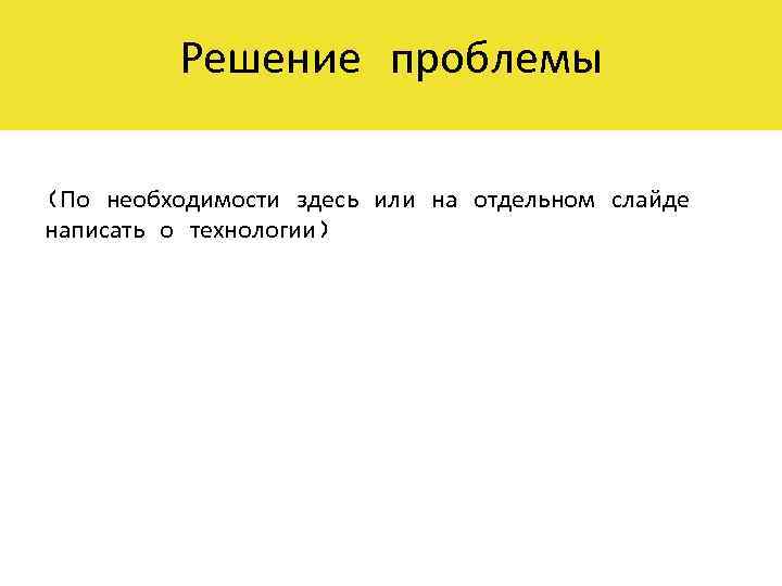 Решение проблемы (По необходимости здесь или на отдельном слайде написать о технологии) 
