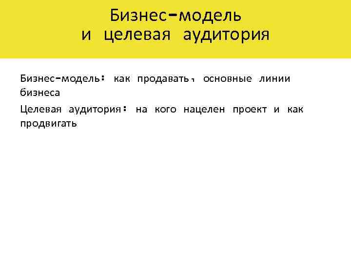 Бизнес-модель и целевая аудитория Бизнес-модель: как продавать, основные линии бизнеса Целевая аудитория: на кого