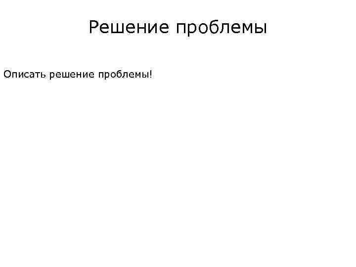 Решение проблемы Описать решение проблемы! 