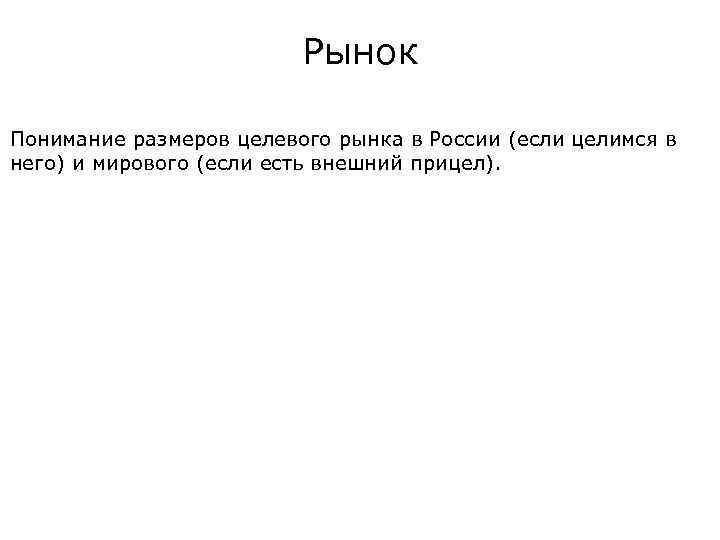Рынок Понимание размеров целевого рынка в России (если целимся в него) и мирового (если