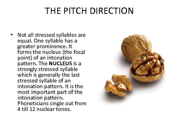 THE PITCH DIRECTION • Not all stressed syllables are equal. One syllable has a
