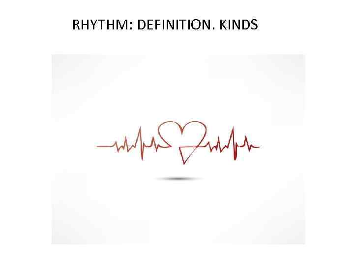 RHYTHM: DEFINITION. KINDS 