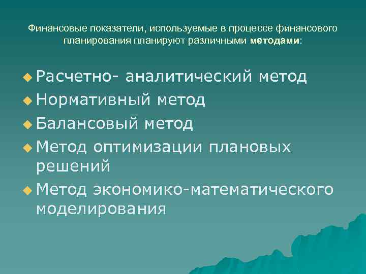 Финансовые показатели, используемые в процессе финансового планирования планируют различными методами: u Расчетно- аналитический метод