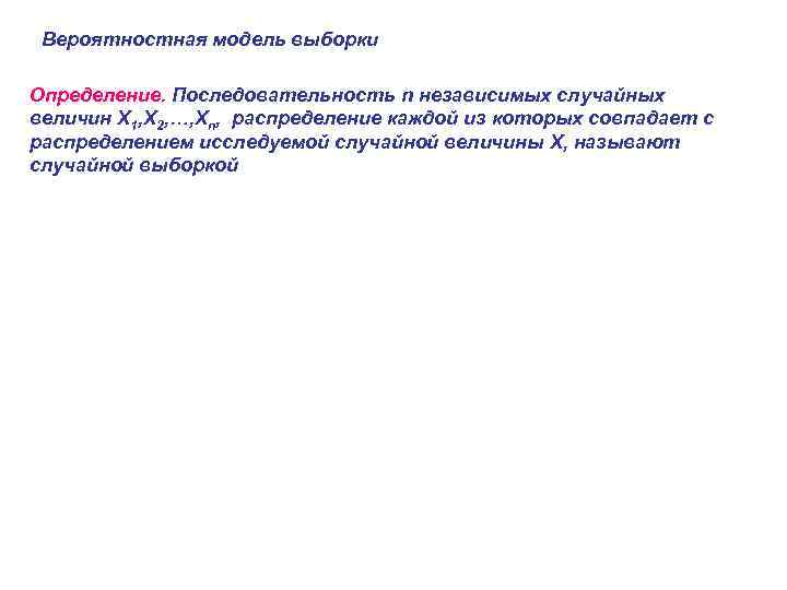 Вероятностная модель выборки Определение. Последовательность n независимых случайных величин X 1, X 2, …,