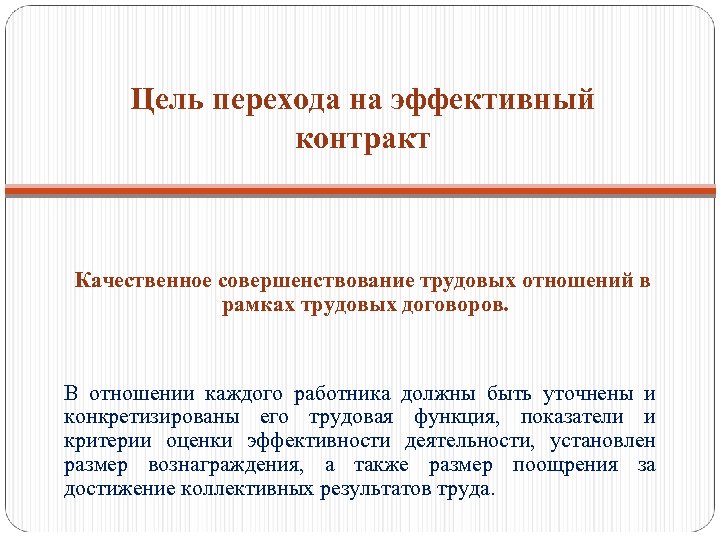 Цель перехода на эффективный контракт Качественное совершенствование трудовых отношений в рамках трудовых договоров. В