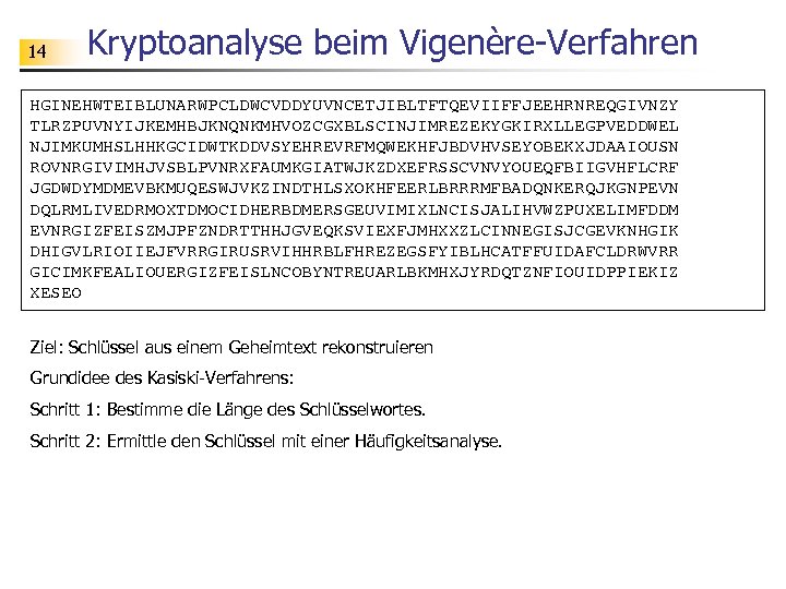 14 Kryptoanalyse beim Vigenère-Verfahren HGINEHWTEIBLUNARWPCLDWCVDDYUVNCETJIBLTFTQEVIIFFJEEHRNREQGIVNZY TLRZPUVNYIJKEMHBJKNQNKMHVOZCGXBLSCINJIMREZEKYGKIRXLLEGPVEDDWEL NJIMKUMHSLHHKGCIDWTKDDVSYEHREVRFMQWEKHFJBDVHVSEYOBEKXJDAAIOUSN ROVNRGIVIMHJVSBLPVNRXFAUMKGIATWJKZDXEFRSSCVNVYOUEQFBIIGVHFLCRF JGDWDYMDMEVBKMUQESWJVKZINDTHLSXOKHFEERLBRRRMFBADQNKERQJKGNPEVN DQLRMLIVEDRMOXTDMOCIDHERBDMERSGEUVIMIXLNCISJALIHVWZPUXELIMFDDM EVNRGIZFEISZMJPFZNDRTTHHJGVEQKSVIEXFJMHXXZLCINNEGISJCGEVKNHGIK DHIGVLRIOIIEJFVRRGIRUSRVIHHRBLFHREZEGSFYIBLHCATFFUIDAFCLDRWVRR GICIMKFEALIOUERGIZFEISLNCOBYNTREUARLBKMHXJYRDQTZNFIOUIDPPIEKIZ XESEO