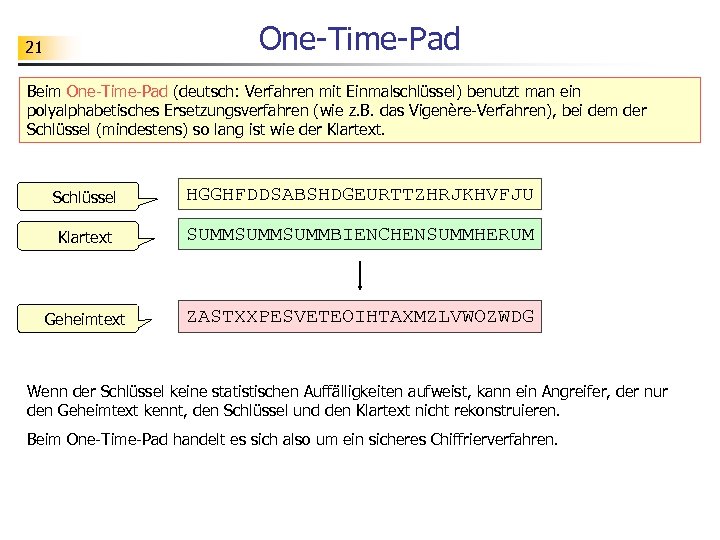 One-Time-Pad 21 Beim One-Time-Pad (deutsch: Verfahren mit Einmalschlüssel) benutzt man ein polyalphabetisches Ersetzungsverfahren (wie