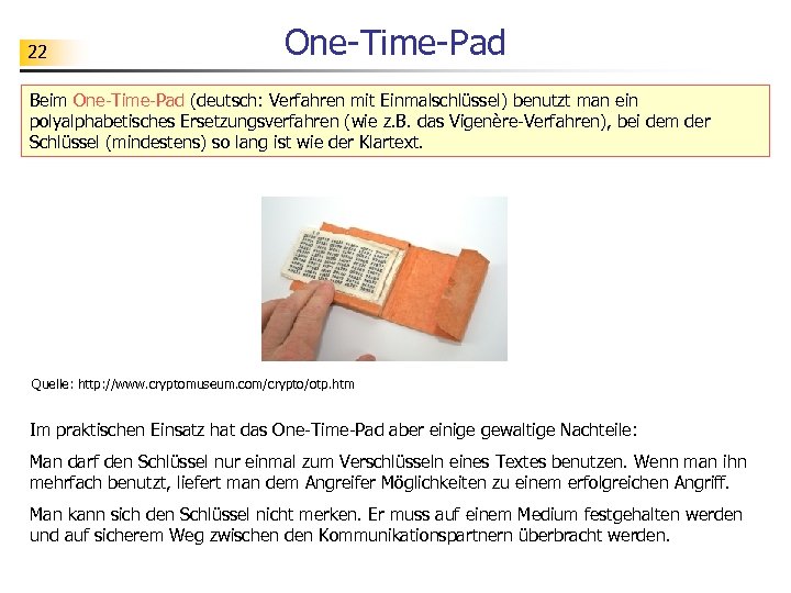 22 One-Time-Pad Beim One-Time-Pad (deutsch: Verfahren mit Einmalschlüssel) benutzt man ein polyalphabetisches Ersetzungsverfahren (wie