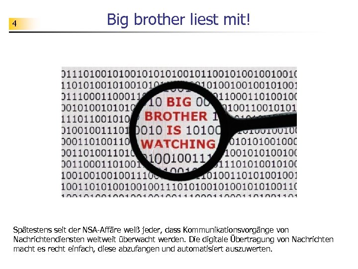 4 Big brother liest mit! Spätestens seit der NSA-Affäre weiß jeder, dass Kommunikationsvorgänge von