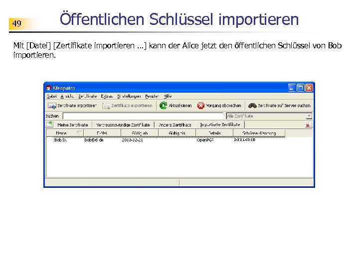 49 Öffentlichen Schlüssel importieren Mit [Datei] [Zertifikate importieren …] kann der Alice jetzt den