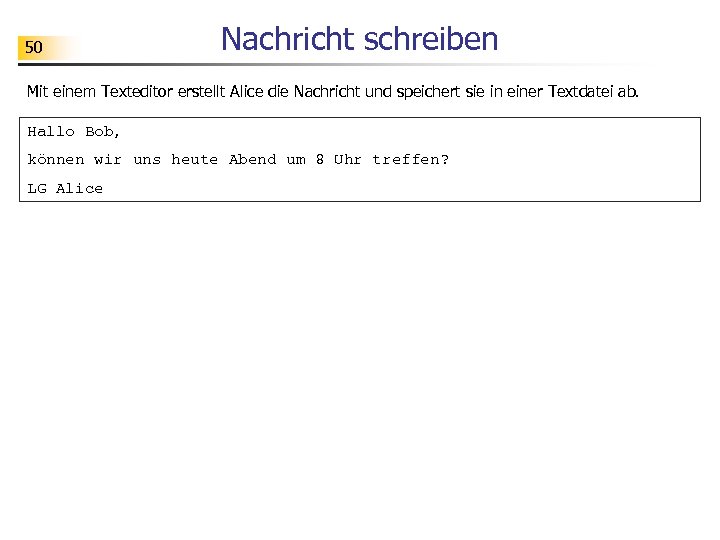 50 Nachricht schreiben Mit einem Texteditor erstellt Alice die Nachricht und speichert sie in