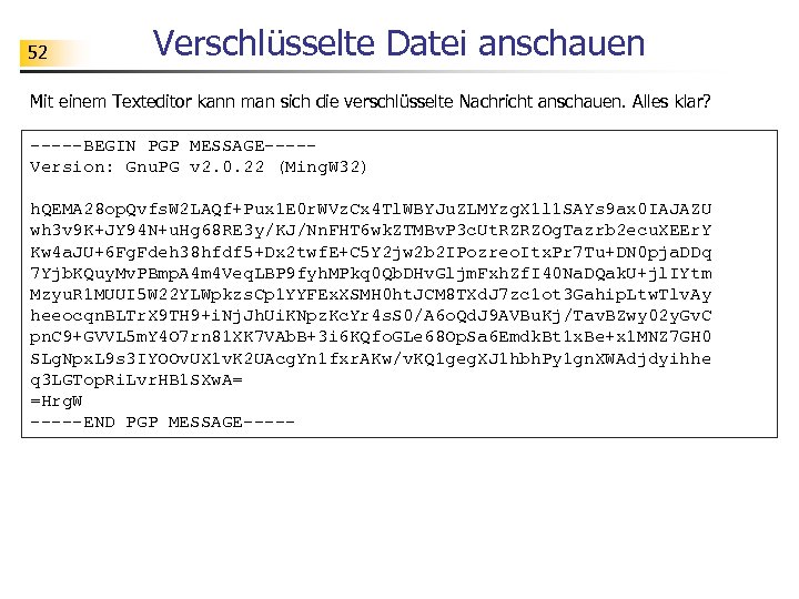 52 Verschlüsselte Datei anschauen Mit einem Texteditor kann man sich die verschlüsselte Nachricht anschauen.