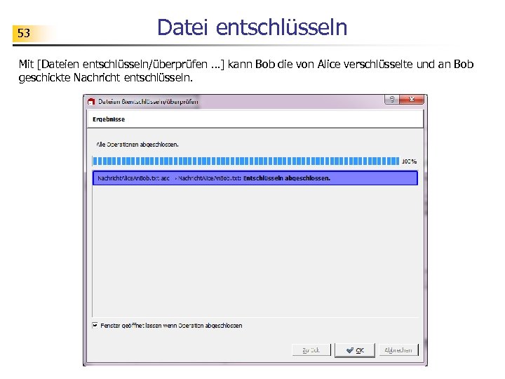 53 Datei entschlüsseln Mit [Dateien entschlüsseln/überprüfen …] kann Bob die von Alice verschlüsselte und