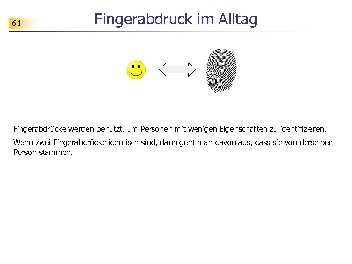 61 Fingerabdruck im Alltag Fingerabdrücke werden benutzt, um Personen mit wenigen Eigenschaften zu identifizieren.