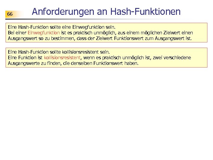 66 Anforderungen an Hash-Funktionen Eine Hash-Funktion sollte eine Einwegfunktion sein. Bei einer Einwegfunktion ist