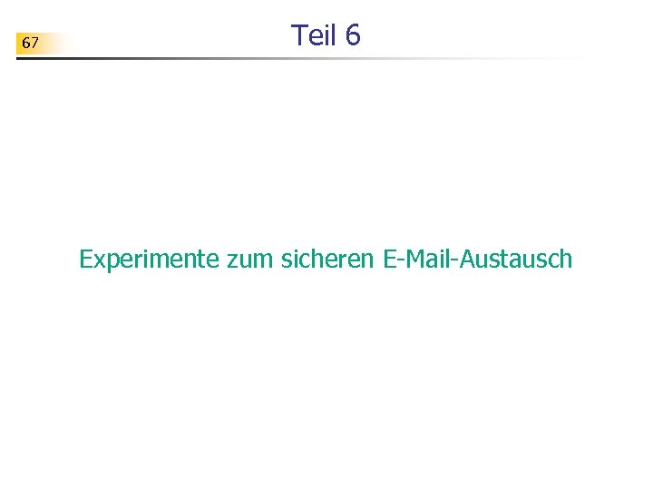 67 Teil 6 Experimente zum sicheren E-Mail-Austausch 