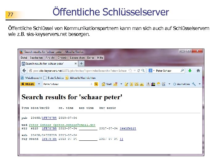 77 Öffentliche Schlüsselserver Öffentliche Schlüssel von Kommunikationspartnern kann man sich auf Schlüsselservern wie z.