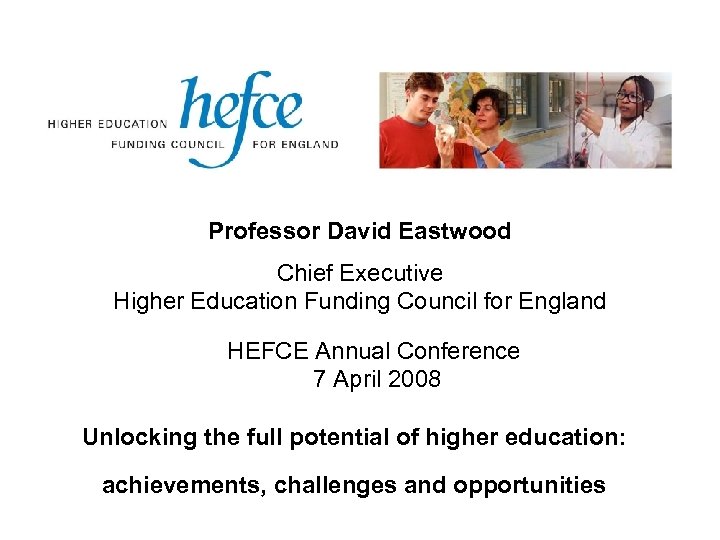 Professor David Eastwood Chief Executive Higher Education Funding Council for England HEFCE Annual Conference