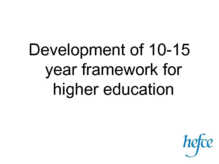 Development of 10 -15 year framework for higher education 