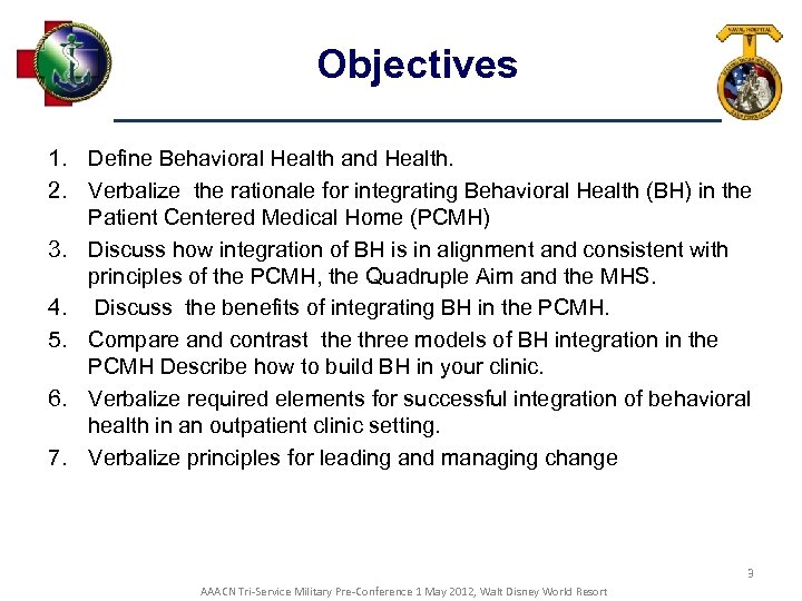 Objectives 1. Define Behavioral Health and Health. 2. Verbalize the rationale for integrating Behavioral