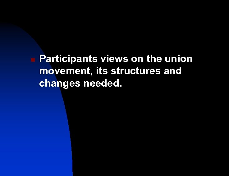 n Participants views on the union movement, its structures and changes needed. 