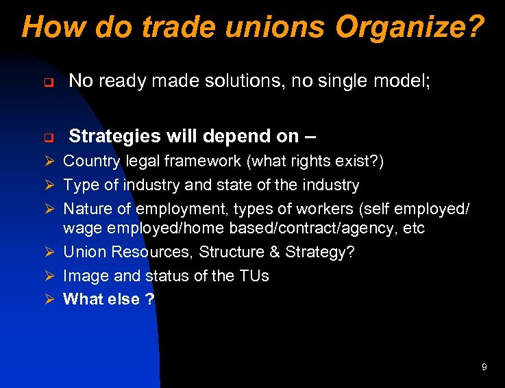 How do trade unions Organize? q No ready made solutions, no single model; q