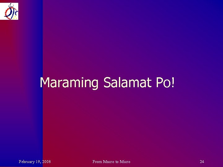 Maraming Salamat Po! February 19, 2008 From Macro to Micro 24 