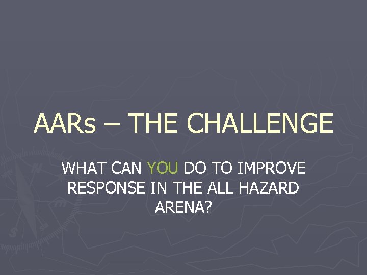 AARs – THE CHALLENGE WHAT CAN YOU DO TO IMPROVE RESPONSE IN THE ALL