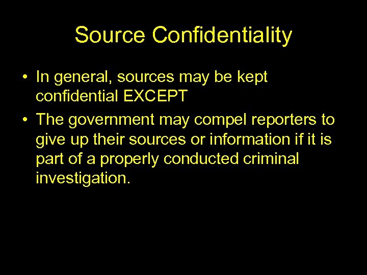 Source Confidentiality • In general, sources may be kept confidential EXCEPT • The government