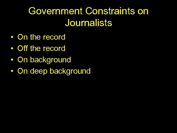 Government Constraints on Journalists • • On the record Off the record On background