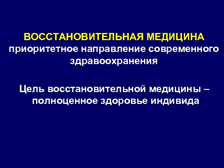 ВОССТАНОВИТЕЛЬНАЯ МЕДИЦИНА приоритетное направление современного здравоохранения Цель восстановительной медицины – полноценное здоровье индивида 