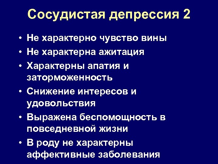 Сосудистая депрессия 2 • Не характерно чувство вины • Не характерна ажитация • Характерны