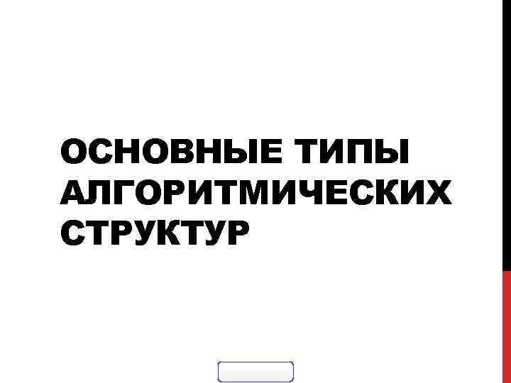 ОСНОВНЫЕ ТИПЫ АЛГОРИТМИЧЕСКИХ СТРУКТУР 