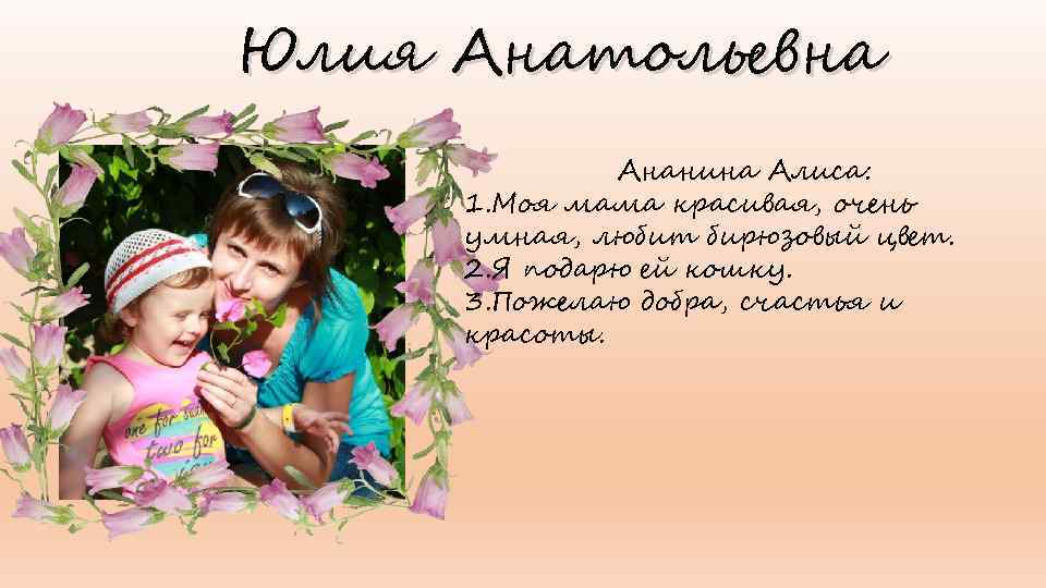 Юлия Анатольевна Ананина Алиса: 1. Моя мама красивая, очень умная, любит бирюзовый цвет. 2.
