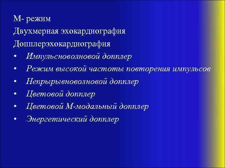 М- режим Двухмерная эхокардиография Допплерэхокардиография • Импульсноволновой допплер • Режим высокой частоты повторения импульсов