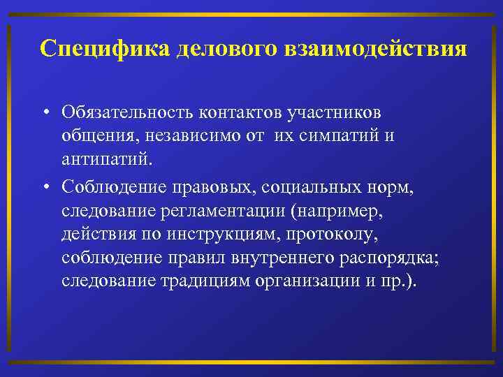 Специфика делового взаимодействия • Обязательность контактов участников общения, независимо от их симпатий и антипатий.