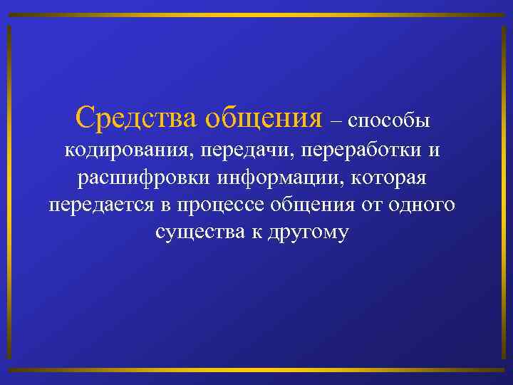 Средства общения – способы кодирования, передачи, переработки и расшифровки информации, которая передается в процессе