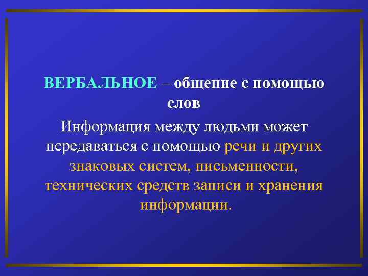 ВЕРБАЛЬНОЕ – общение с помощью слов Информация между людьми может передаваться с помощью речи