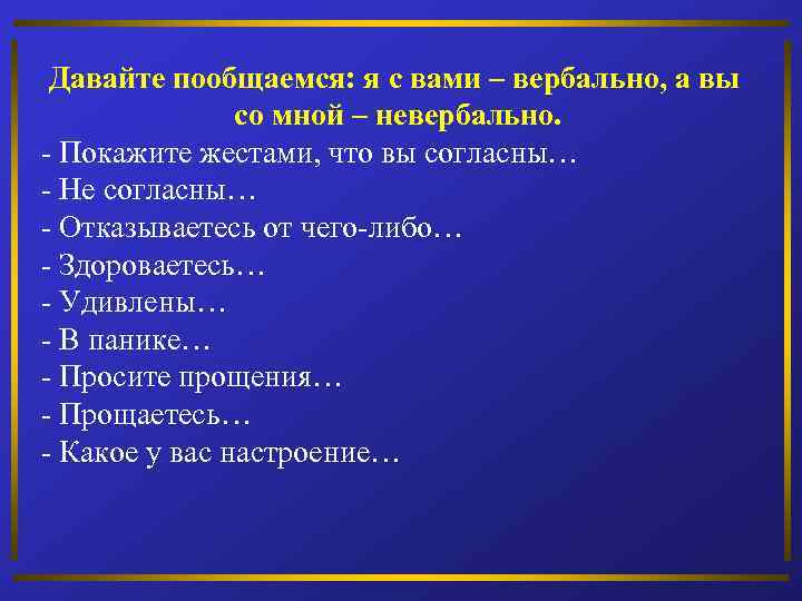 Давайте пообщаемся: я с вами – вербально, а вы со мной – невербально. -