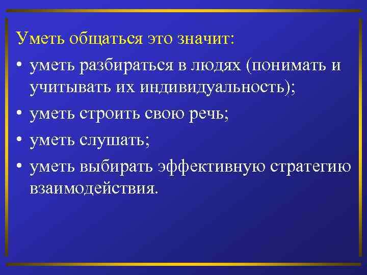 Уметь общаться это значит: • уметь разбираться в людях (понимать и учитывать их индивидуальность);