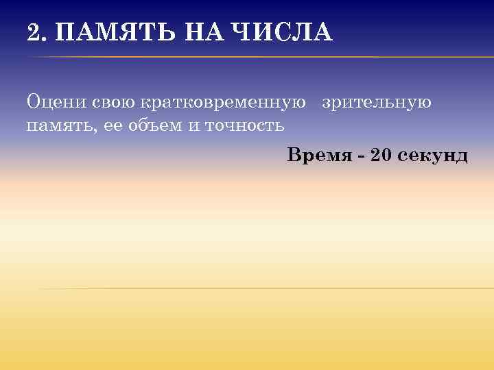 2. ПАМЯТЬ НА ЧИСЛА Оцени свою кратковременную зрительную память, ее объем и точность Время
